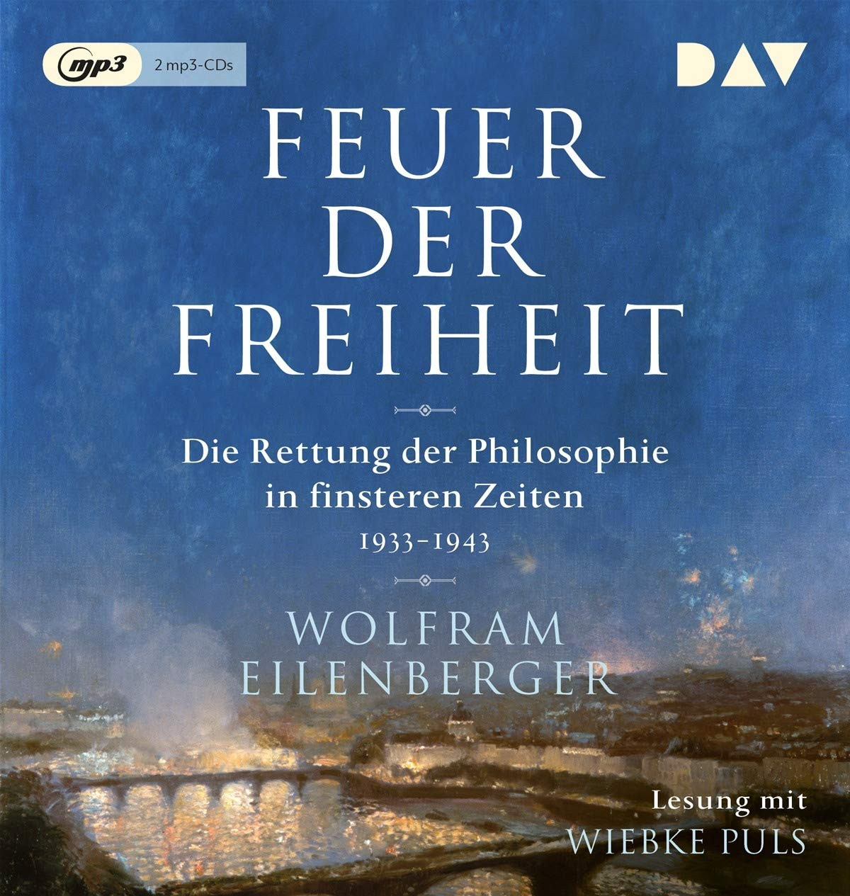 Wolfram Eilenberger - Feuer der Freiheit. Die Rettung der Philosophie in finsteren Zeiten (1933-1943)