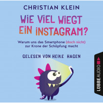 Christian Klein - Wie viel wiegt ein Instagram?: Warum uns das Smartphone (doch nicht) zur Krone der Schöpfung macht