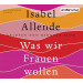 Isabel Allende - Was wir Frauen wollen