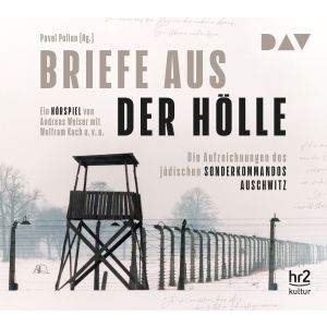 Briefe aus der Hölle. Die Aufzeichnungen des jüdischen Sonderkommandos Auschwitz