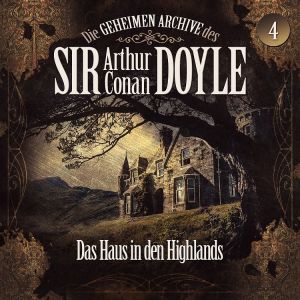 Die geheimen Archive des Sir Arthur Conan Doyle 04 - Das Haus in den Highlands