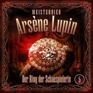 Meisterdieb Arsène Lupin 05: Der Ring der Schauspielerin
