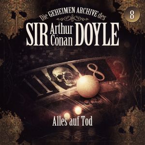 Die geheimen Archive des Sir Arthur Conan Doyle 08 - Alles auf Tod