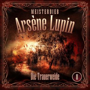 Meisterdieb Arsène Lupin 08: Die Trauerweide